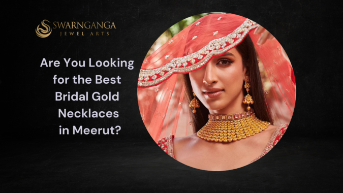 Are You Looking for the Best Bridal Gold Necklaces in Meerut?